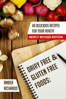 Dairy Free & Gluten Free Foods: 40 Delicious Recipes for Your Health by Amber Richards