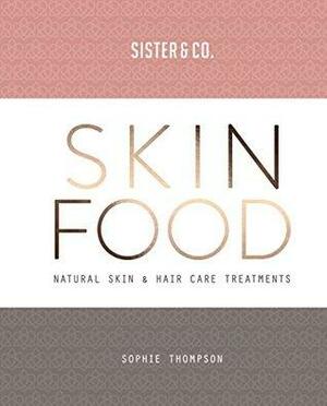 Skin Food: Skin & Hair Care Recipes From Nature by Sophie Thompson