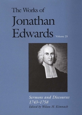 The Works of Jonathan Edwards, Vol. 25: Volume 25: Sermons and Discourses, 1743-1758 by Jonathan Edwards