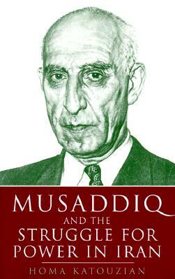 Musaddiq and the Struggle for Power in Iran by Homa Katouzian