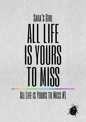 All Life is Yours to Miss by Saras_Girl, Saras_Girl