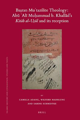 Baṣran Muʿtazilite Theology: Abū ʿalī Muḥammad B. Khallād's Kitāb Al-Uṣūl and Its Reception by Sabine Schmidtke, Wilferd Madelung, Camilla Adang