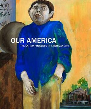 Our America: The Latino Presence in American Art by Carmen Ramos