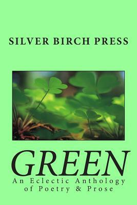 Green: An Eclectic Anthology of Poetry & Prose by Silver Birch Press