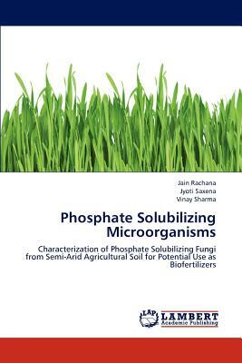 Phosphate Solubilizing Microorganisms by Jyoti Saxena, Jain Rachana, Vinay Sharma