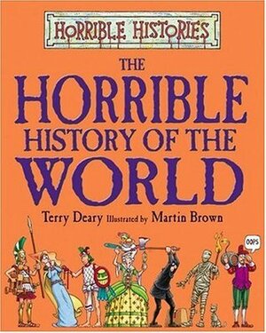 The Horrible History of the World by Terry Deary, Martin Brown