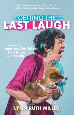 Getting the Last Laugh: The Inspirational True Story of the World's Oldest Performing Comedienne by Lynn Ruth Miller