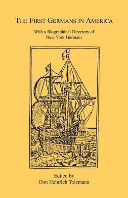 The First Germans in America: With a Biographical Directory of New York Germans by Don Heinrich Tolzmann