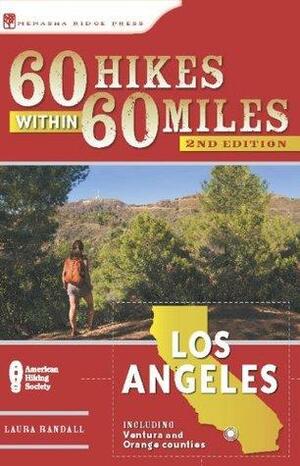 60 Hikes Within 60 Miles: Los Angeles: Including San Bernardino, Pasadena, and Oxnard by Laura Randall