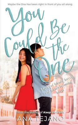 You Could Be the One: Stories of friends, lovers, and friends becoming lovers by Ana Tejano