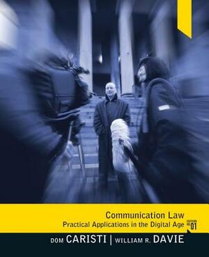 Communication Law: Practical Applications in the Digital Age by William R. Davie, Michael Cavanaugh, Dominic G. Caristi