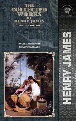 The Collected Works of Henry James, Vol. 07 (of 36): What Maisie Knew; The Awkward Age by Henry James