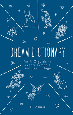 The Dream Dictionary: An A-Z Guide to Dream Symbols and Psychology by Eric Ackroyd