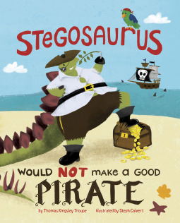 A Stegosaurus Would Not Make a Good Pirate by Thomas Kingsley Troupe