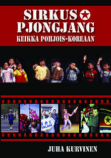 Sirkus Pjongjang: keikka Pohjois-Koreaan by Juha Kurvinen