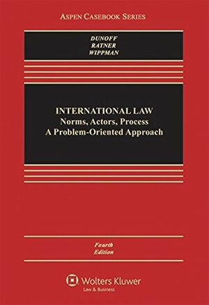 International Law: Norms, Actors, Process: A Problem-Oriented Approach by Steven R. Rattner, Jeffrey Dunoff