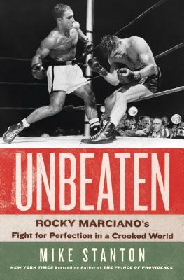 Unbeaten: Rocky Marciano's Fight for Perfection in a Crooked World by Mike Stanton