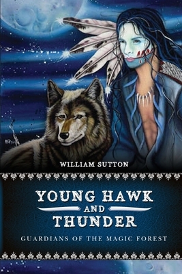 Young Hawk and Thunder: Guardians of the Magic Forest by William Sutton, Kathy M. Ossege