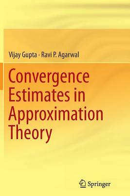 Convergence Estimates in Approximation Theory by Vijay Gupta, Ravi P. Agarwal