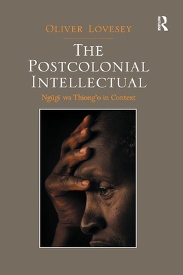 The Postcolonial Intellectual: Ngugi Wa Thiong&#65533;o in Context by Oliver Lovesey