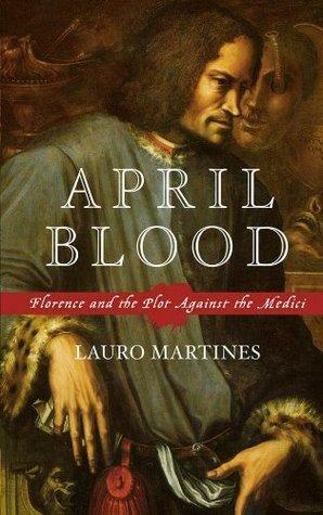 April Blood: Florence and the Plot against the Medici by Lauro Martines