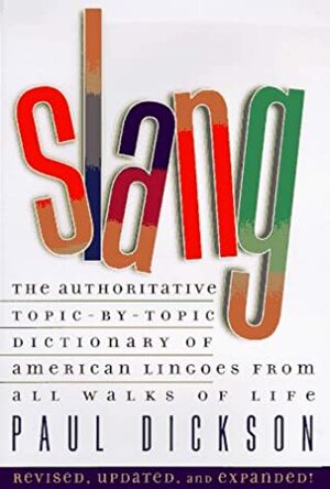 Slang: The Authoritative Topic By Topic Dictionary Of American Lingoes From All Walks O by Paul Dickson