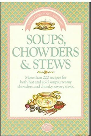 The Flavor of New England: Soups, Chowders, and Stews by Georgia Orcutt