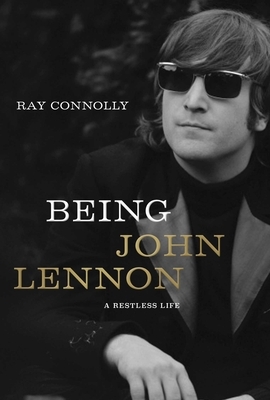 Being John Lennon: A Restless Life by Ray Connolly
