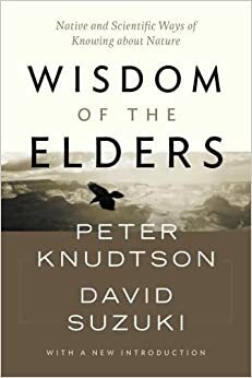 Wisdom of the Elders: Native and Scientific Ways of Knowing about Nature by Peter S. Knudtson, David Suzuki