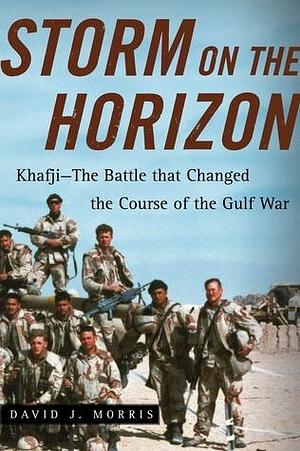 Storm on the Horizon: Khafji--The Battle that Changed the Course of the Gulf War by David J. Morris, David J. Morris