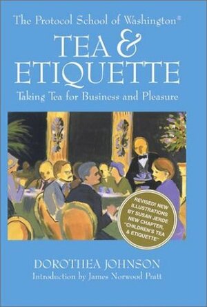 The Protocol School of Washington Tea & Etiquette: Taking Tea for Business and Pleasure by James Norwood Pratt, Susan Jerde, Dorothea Johnson