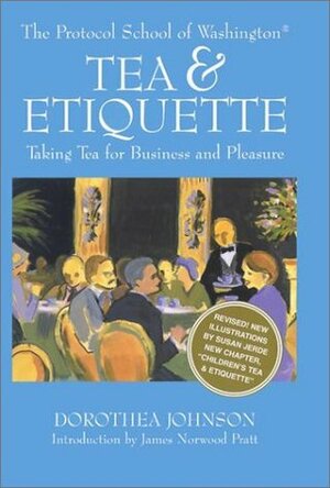 The Protocol School of Washington Tea & Etiquette: Taking Tea for Business and Pleasure by Susan Jerde, Dorothea Johnson, James Norwood Pratt