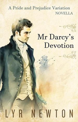 Mr Darcy's Devotion by Lyr Newton