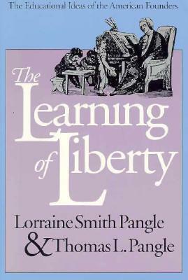 The Learning of Liberty: The Educational Ideas of the American Founders by Lorraine Smith Pangle, Thomas L. Pangle