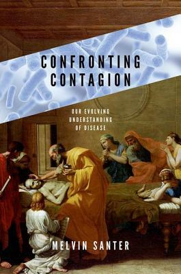 Confronting Contagion: Our Evolving Understanding of Disease by Melvin Santer