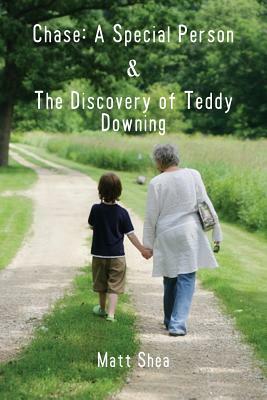 Chase: A Special Person & the Discovery of Teddy Downing by Matt Shea