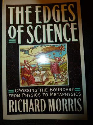 Edges of Science: Crossing the Boundary from Physics to Metaphysics by Richard Morris