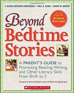 Beyond Bedtime Stories: A Parent's Guide to Promoting Reading, Writing, and Other Literacy Skills from Birth to 5 by Nell K. Duke, Annie Moses, V. Susan Bennett-Armistead, Annie M. Moses