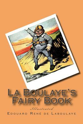 La Boulaye's Fairy Book: Illustrated by Edouard Rene De Laboulaye