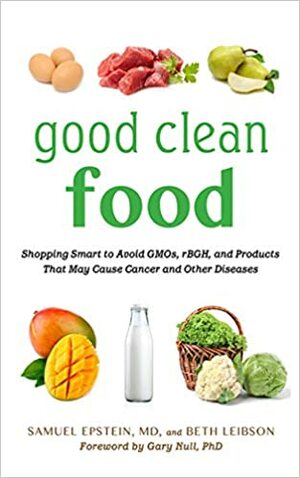 Good Clean Food: Cancer and Hormone Risks of U.S. Milk and Meat: Why They Are Banned Worldwide by Samuel S. Epstein