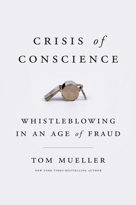 Crisis of Conscience: Whistleblowing in an Age of Fraud by Tom Mueller