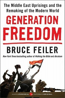 Generation Freedom: The Middle East Uprisings and the Future of Faith by Bruce Feiler
