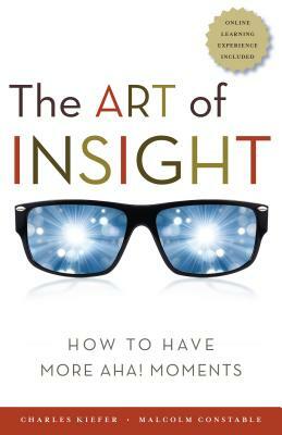 The Art of Insight: How to Have More Aha! Moments by Charles Kiefer, Malcolm Constable