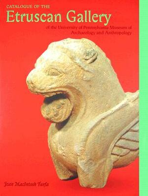 Catalogue of the Etruscan Gallery of the University of Pennsylvania Museum of Archaeology and Anthropology by Jean Macintosh Turfa