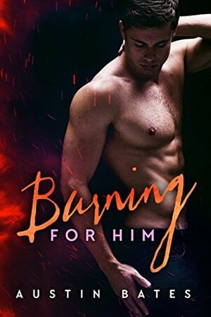 Burning for Him by Austin Bates