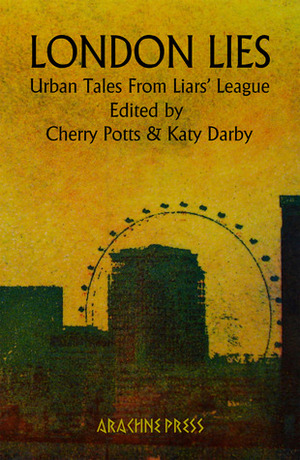 London Lies: Urban Tales from Liars' League by Cherry Potts, Katy Darby