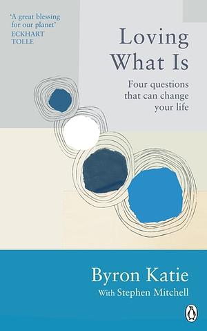 Loving What Is: Four Questions That Can Change Your Life by Byron Katie, Stephen Mitchell