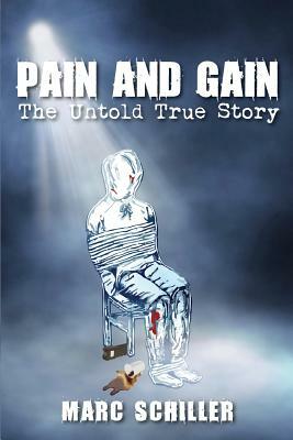 Pain and Gain-The Untold True Story by Marc Schiller