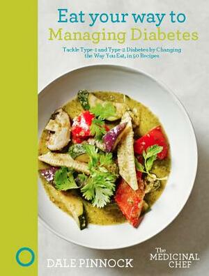 Eat Your Way to Managing Diabetes: Tackle Type-1 and Type-2 Diabetes by Changing the Way You Eat, in 50 Recipes by Dale Pinnock