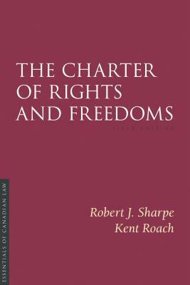 The Charter of Rights and Freedoms 6/E by Robert J. Sharpe, Kent Roach